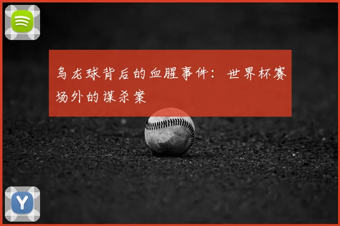 乌龙球背后的血腥事件：世界杯赛场外的谋杀案