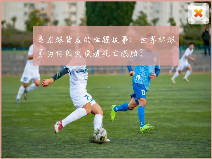 乌龙球背后的血腥故事：世界杯球员为何因失误遭死亡威胁？